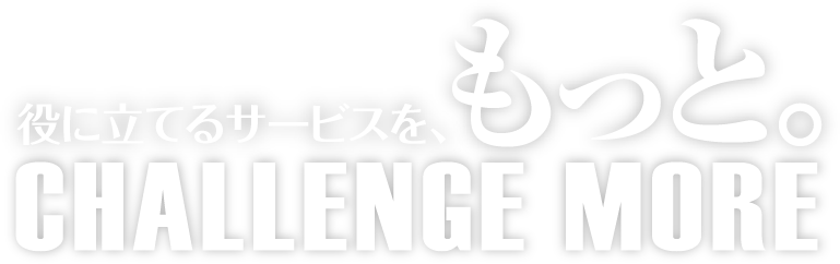 CHALLENGE MORE｜役に立てるサービスを、もっと。